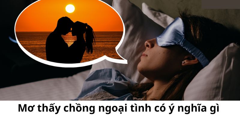 Ý nghĩa của việc mơ thấy chồng ngoại tình