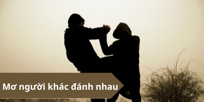 Mơ thấy người khác đánh nhau