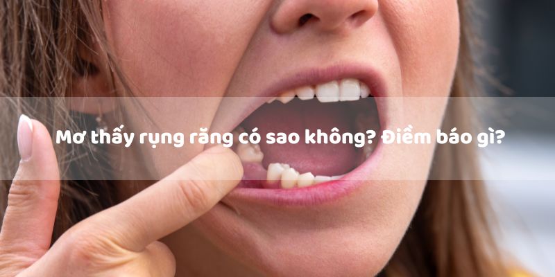 Nằm mơ thấy rụng răng là điềm gì